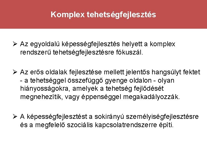 Komplex tehetségfejlesztés Ø Az egyoldalú képességfejlesztés helyett a komplex rendszerű tehetségfejlesztésre fókuszál. Ø Az