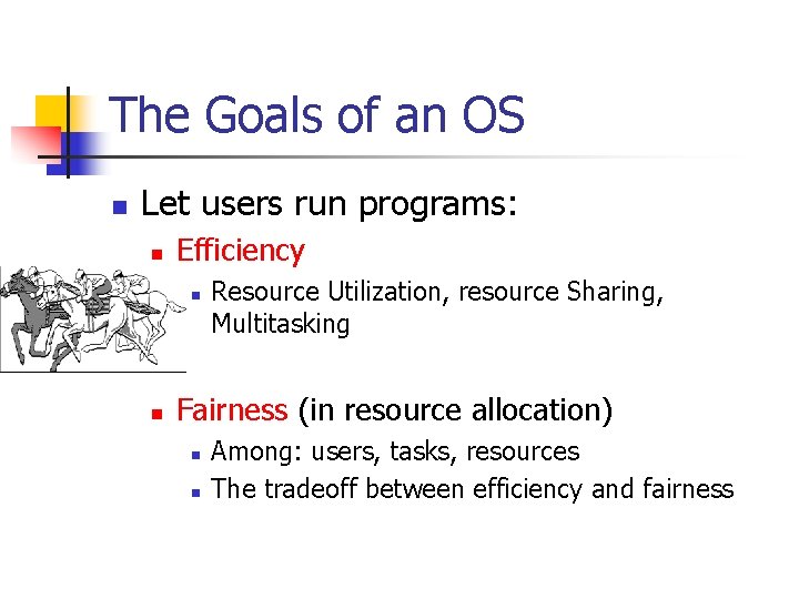 The Goals of an OS n Let users run programs: n Efficiency n n