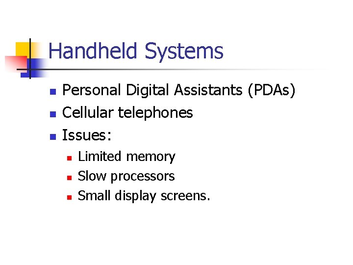 Handheld Systems n n n Personal Digital Assistants (PDAs) Cellular telephones Issues: n n