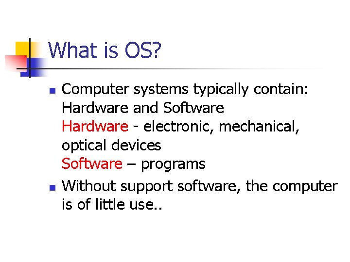 What is OS? n n Computer systems typically contain: Hardware and Software Hardware -
