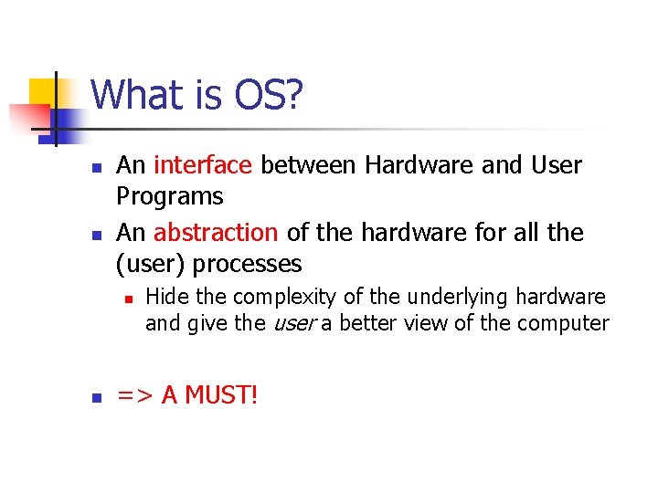 What is OS? n n An interface between Hardware and User Programs An abstraction