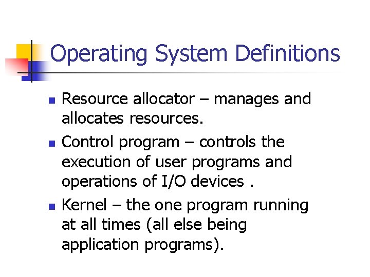 Operating System Definitions n n n Resource allocator – manages and allocates resources. Control Operating System Definitions n n n Resource allocator – manages and allocates resources. Control