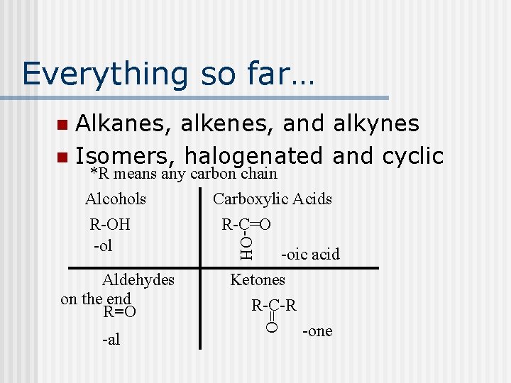Everything so far… Alkanes, alkenes, and alkynes n Isomers, halogenated and cyclic n -OH