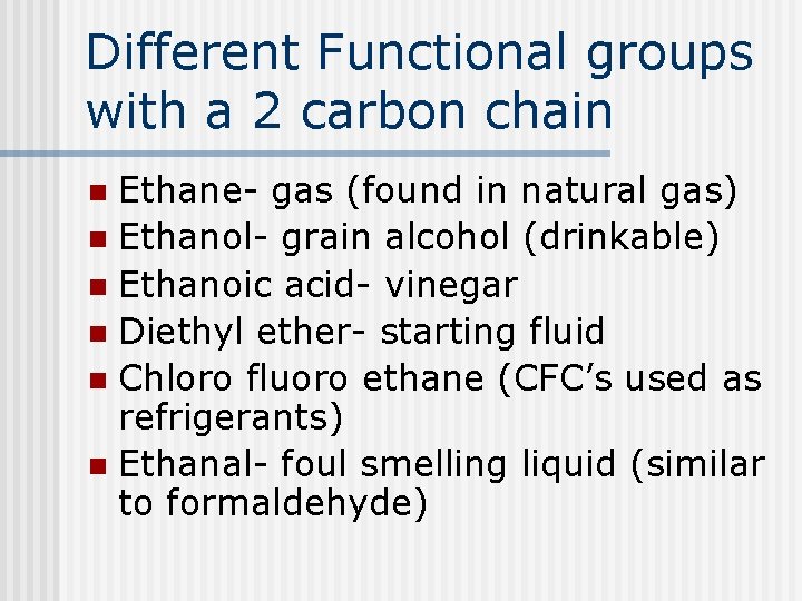 Different Functional groups with a 2 carbon chain Ethane- gas (found in natural gas)