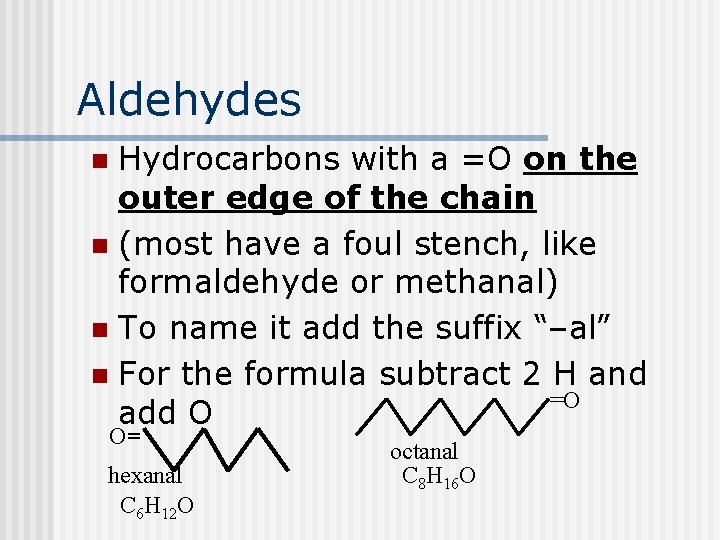 Aldehydes Hydrocarbons with a =O on the outer edge of the chain n (most