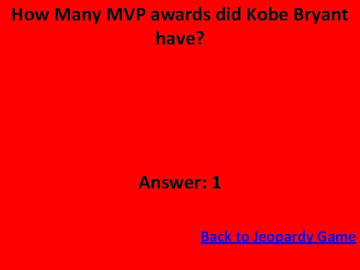 How Many MVP awards did Kobe Bryant have? Answer: 1 Back to Jeopardy Game