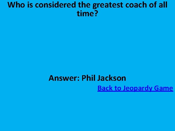 Who is considered the greatest coach of all time? Answer: Phil Jackson Back to