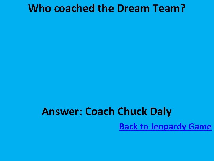 Who coached the Dream Team? Answer: Coach Chuck Daly Back to Jeopardy Game 