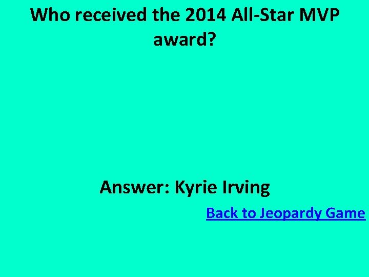 Who received the 2014 All-Star MVP award? Answer: Kyrie Irving Back to Jeopardy Game