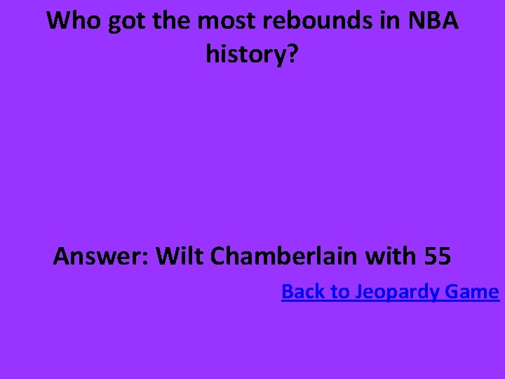 Who got the most rebounds in NBA history? Answer: Wilt Chamberlain with 55 Back
