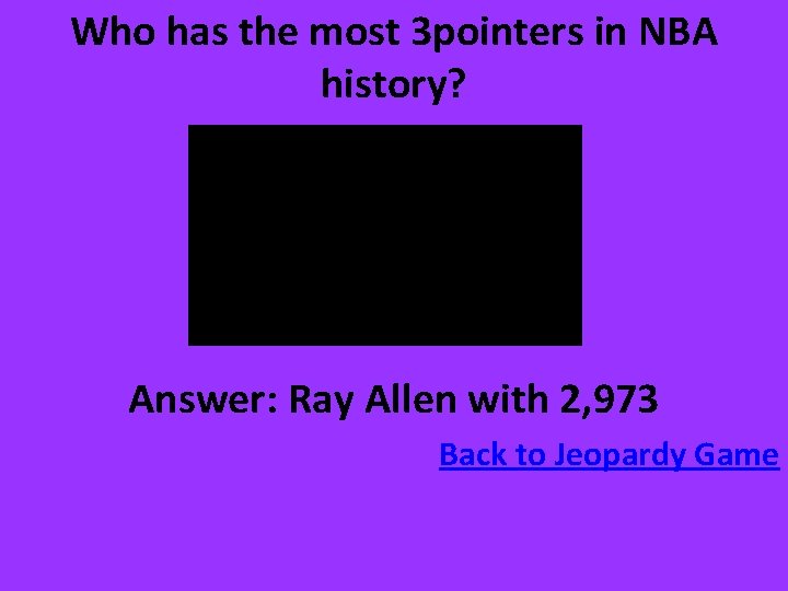 Who has the most 3 pointers in NBA history? Answer: Ray Allen with 2,