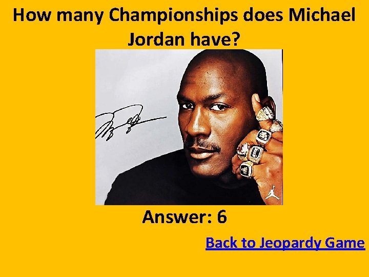 How many Championships does Michael Jordan have? Answer: 6 Back to Jeopardy Game 