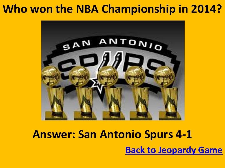 Who won the NBA Championship in 2014? Answer: San Antonio Spurs 4 -1 Back