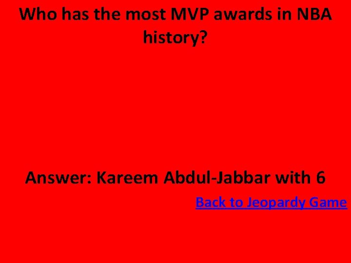 Who has the most MVP awards in NBA history? Answer: Kareem Abdul-Jabbar with 6