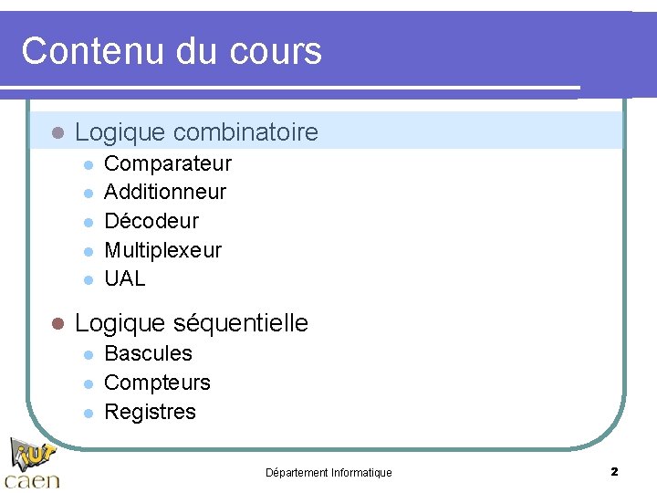 Contenu du cours l Logique combinatoire l l l Comparateur Additionneur Décodeur Multiplexeur UAL