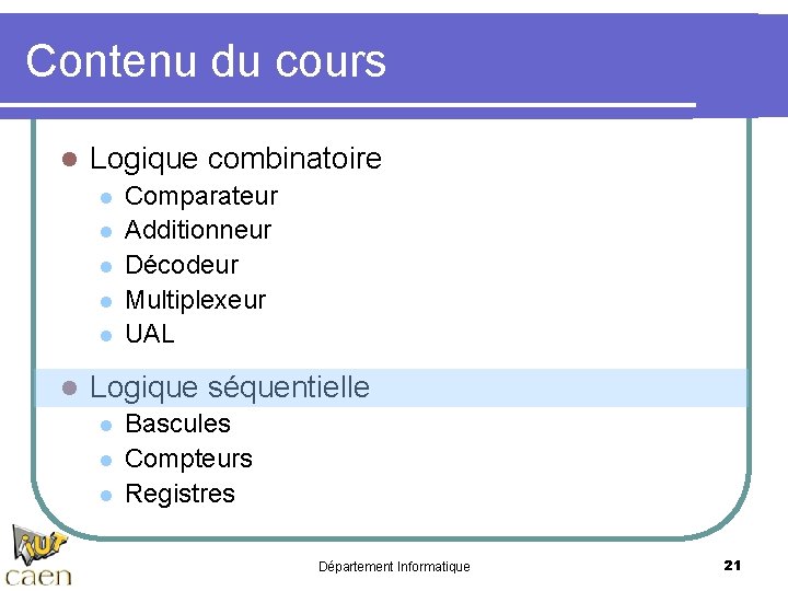 Contenu du cours l Logique combinatoire l l l Comparateur Additionneur Décodeur Multiplexeur UAL