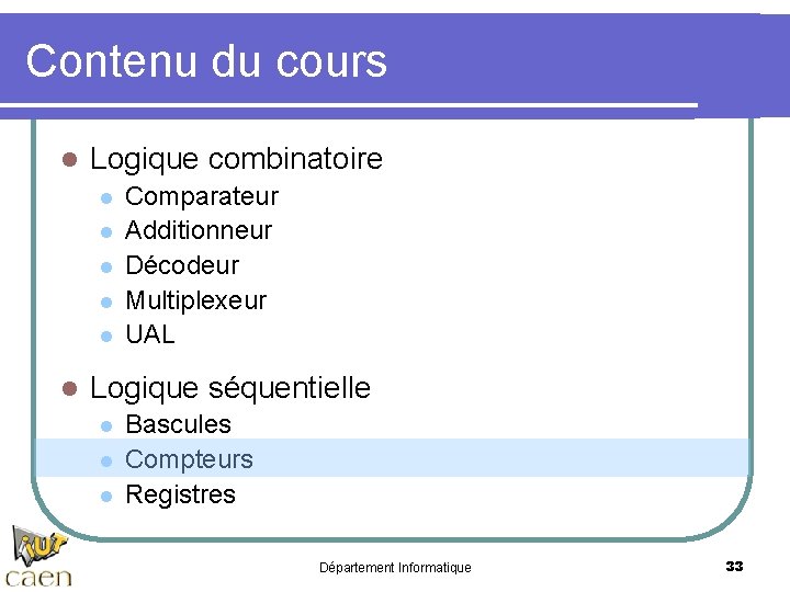 Contenu du cours l Logique combinatoire l l l Comparateur Additionneur Décodeur Multiplexeur UAL