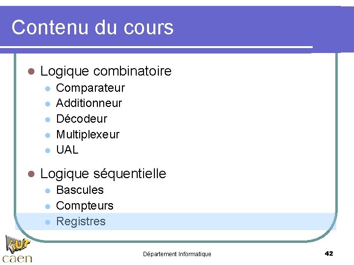 Contenu du cours l Logique combinatoire l l l Comparateur Additionneur Décodeur Multiplexeur UAL