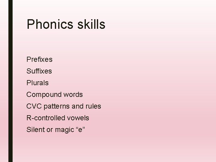 Phonics skills Prefixes Suffixes Plurals Compound words CVC patterns and rules R-controlled vowels Silent