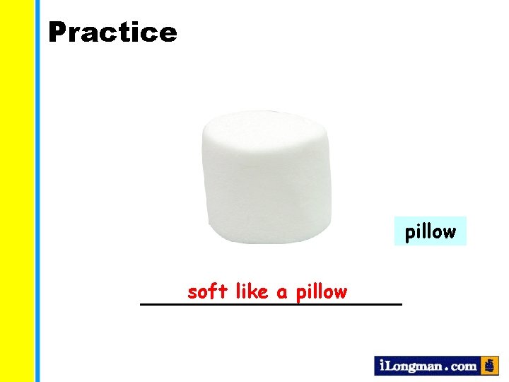 Practice pillow soft like a pillow ___________ 