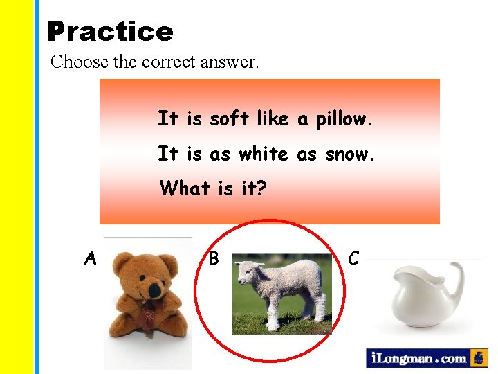 Practice Choose the correct answer. It is soft like a pillow. It is as Practice Choose the correct answer. It is soft like a pillow. It is as