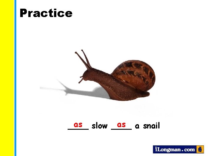 Practice as slow ____ as a snail ____  Practice as slow ____ as a snail ____