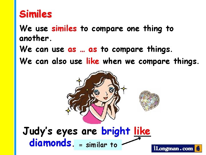 Similes We use similes to compare one thing to another. We can use as