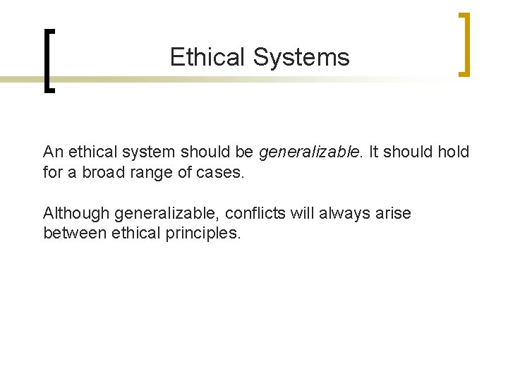 Ethical Systems An ethical system should be generalizable. It should hold for a broad