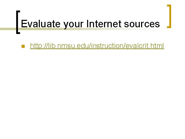 Evaluate your Internet sources n http: //lib. nmsu. edu/instruction/evalcrit. html 