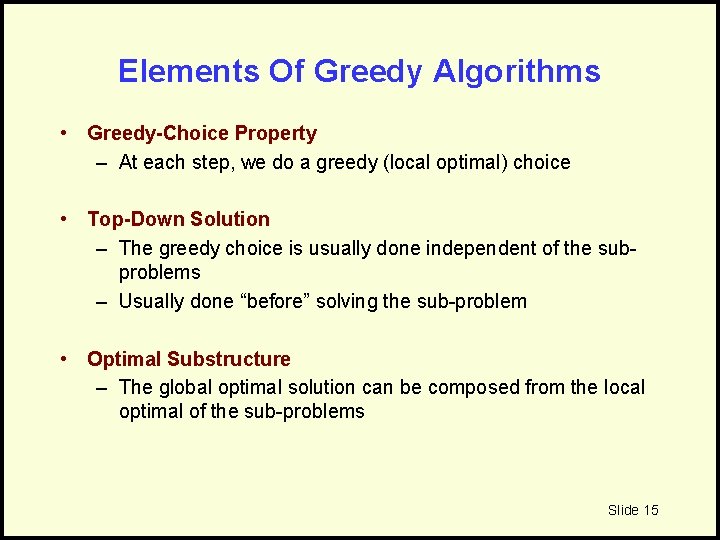 Elements Of Greedy Algorithms • Greedy-Choice Property – At each step, we do a
