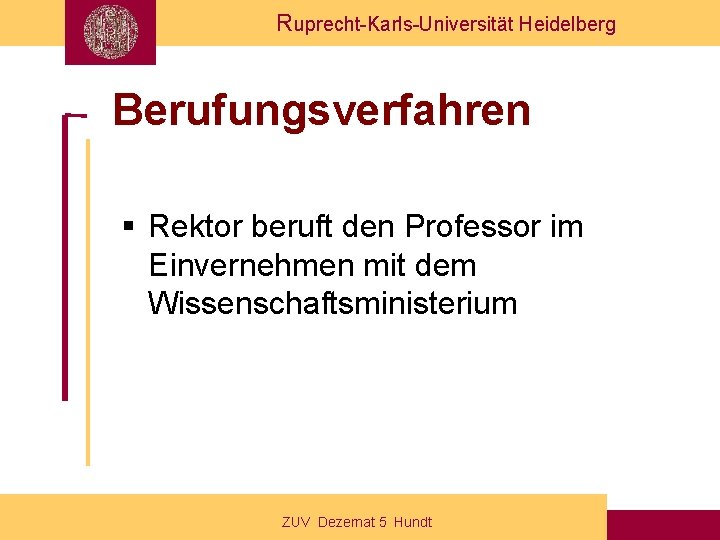 Ruprecht-Karls-Universität Heidelberg Berufungsverfahren § Rektor beruft den Professor im Einvernehmen mit dem Wissenschaftsministerium ZUV