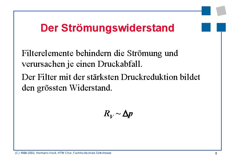 Der Strömungswiderstand Filterelemente behindern die Strömung und verursachen je einen Druckabfall. Der Filter mit