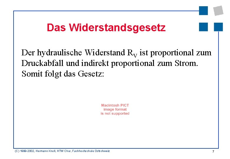 Das Widerstandsgesetz Der hydraulische Widerstand RV ist proportional zum Druckabfall und indirekt proportional zum