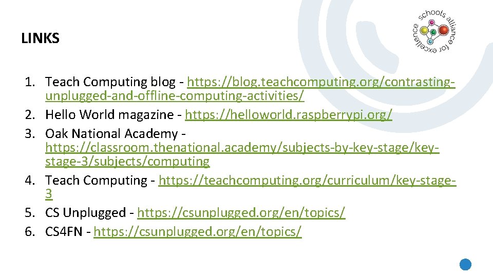 LINKS 1. Teach Computing blog - https: //blog. teachcomputing. org/contrastingunplugged-and-offline-computing-activities/ 2. Hello World magazine