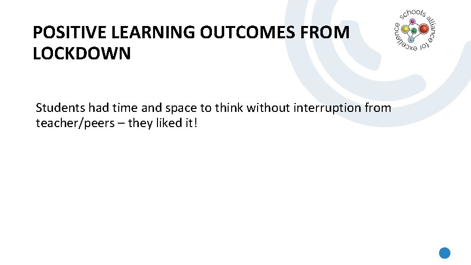 POSITIVE LEARNING OUTCOMES FROM LOCKDOWN Students had time and space to think without interruption