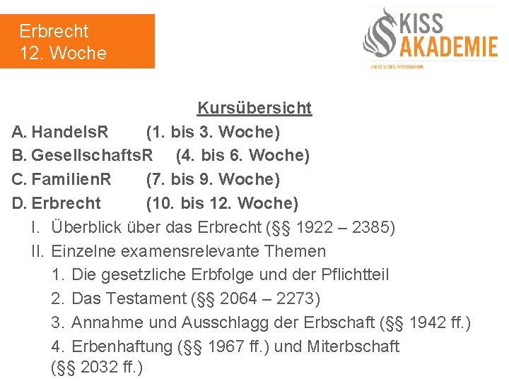 Erbrecht 12. Woche Kursübersicht A. Handels. R (1. bis 3. Woche) B. Gesellschafts. R