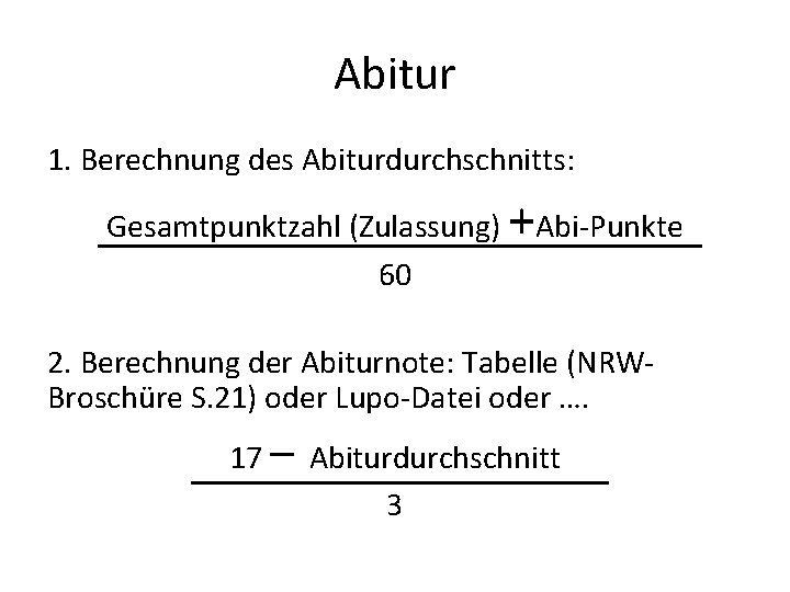 Abitur 1. Berechnung des Abiturdurchschnitts: Gesamtpunktzahl (Zulassung) 60 +Abi-Punkte 2. Berechnung der Abiturnote: Tabelle Abitur 1. Berechnung des Abiturdurchschnitts: Gesamtpunktzahl (Zulassung) 60 +Abi-Punkte 2. Berechnung der Abiturnote: Tabelle