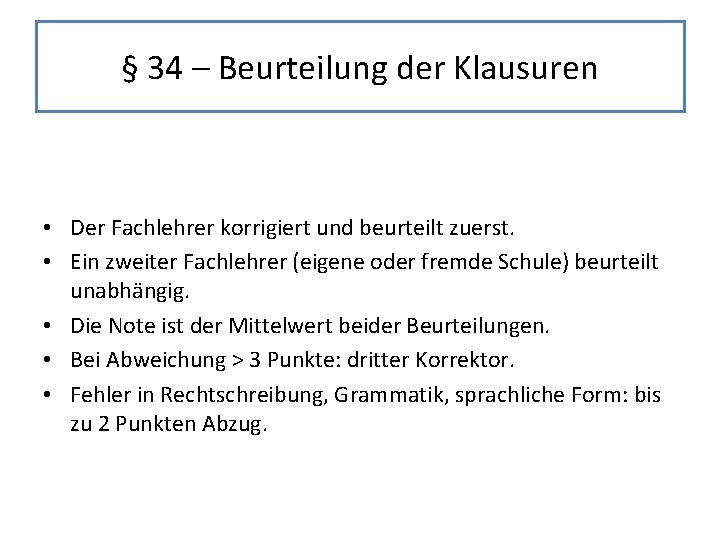 § 34 – Beurteilung der Klausuren • Der Fachlehrer korrigiert und beurteilt zuerst. • § 34 – Beurteilung der Klausuren • Der Fachlehrer korrigiert und beurteilt zuerst. •