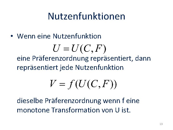 Nutzenfunktionen • Wenn eine Nutzenfunktion eine Präferenzordnung repräsentiert, dann repräsentiert jede Nutzenfunktion dieselbe Präferenzordnung