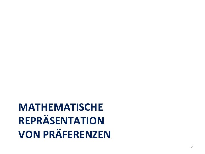 MATHEMATISCHE REPRÄSENTATION VON PRÄFERENZEN 2 