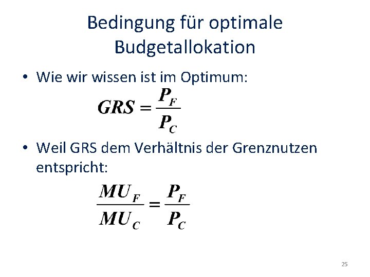 Bedingung für optimale Budgetallokation • Wie wir wissen ist im Optimum: • Weil GRS