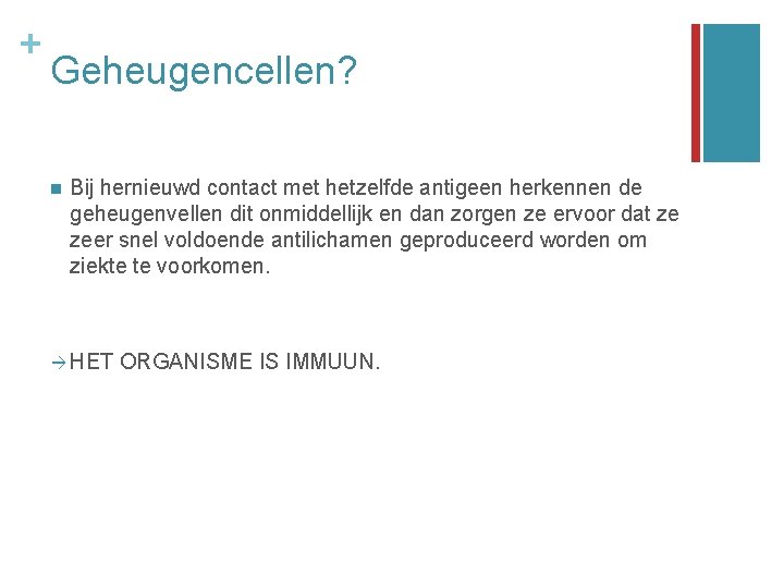 + Geheugencellen? n Bij hernieuwd contact met hetzelfde antigeen herkennen de geheugenvellen dit onmiddellijk