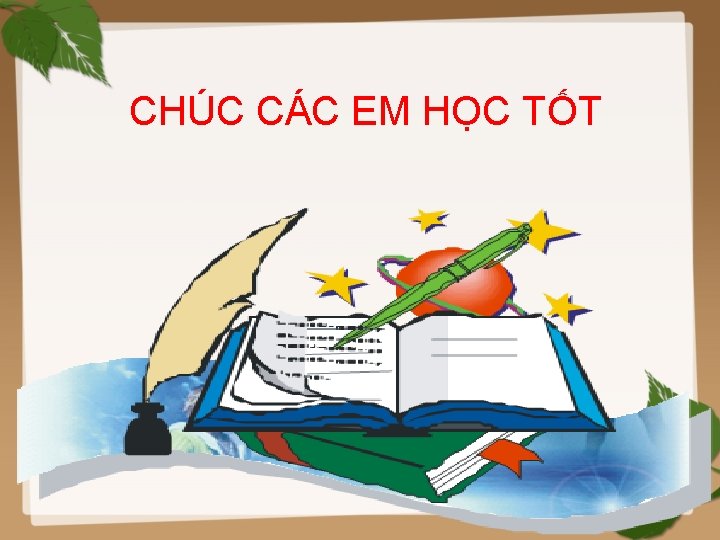 CHÚC CÁC EM HỌC TỐT 