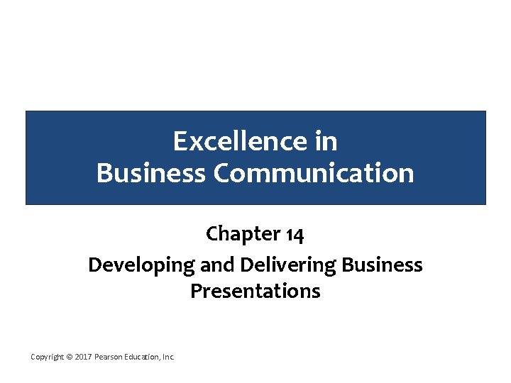 Excellence in Business Communication Chapter 14 Developing and Delivering Business Presentations Copyright © 2017