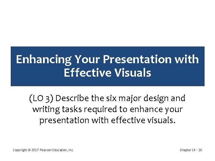 Enhancing Your Presentation with Effective Visuals (LO 3) Describe the six major design and