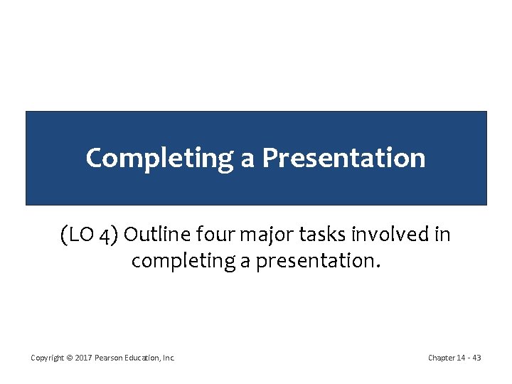 Completing a Presentation (LO 4) Outline four major tasks involved in completing a presentation.