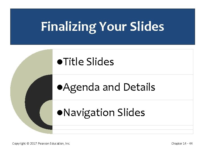Finalizing Your Slides ●Title Slides ●Agenda and Details ●Navigation Slides Copyright © 2017 Pearson