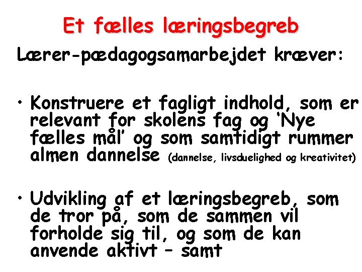 Et fælles læringsbegreb Lærer-pædagogsamarbejdet kræver: • Konstruere et fagligt indhold, som er relevant for