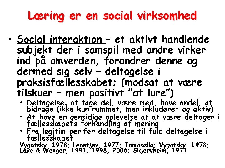 Læring er en social virksomhed • Social interaktion – et aktivt handlende subjekt der