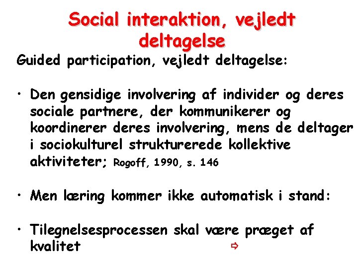 Social interaktion, vejledt deltagelse Guided participation, vejledt deltagelse: • Den gensidige involvering af individer